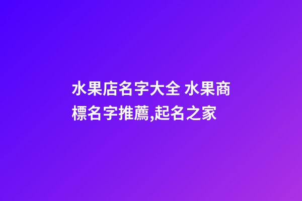 水果店名字大全 水果商標名字推薦,起名之家-第1張-店鋪起名-玄機派